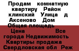 Продам 3-комнатную квартиру › Район ­ клинский › Улица ­ д,Аксеново › Дом ­ 1 › Общая площадь ­ 56 › Цена ­ 1 600 000 - Все города Недвижимость » Квартиры продажа   . Свердловская обл.,Реж г.